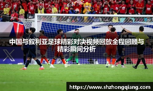 中国与叙利亚足球精彩对决视频回放全程回顾与精彩瞬间分析
