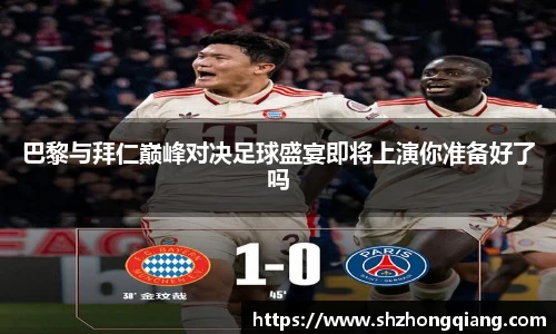 巴黎与拜仁巅峰对决足球盛宴即将上演你准备好了吗