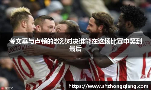 考文垂与卢顿的激烈对决谁能在这场比赛中笑到最后