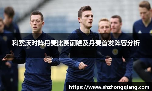 科索沃对阵丹麦比赛前瞻及丹麦首发阵容分析