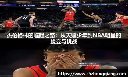杰伦格林的崛起之路：从天赋少年到NBA明星的蜕变与挑战