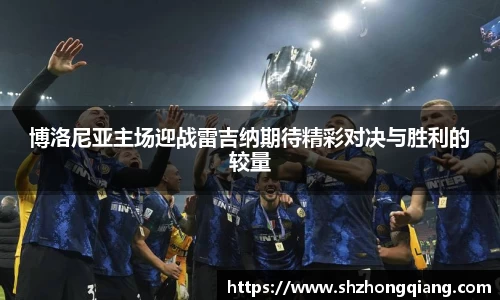 博洛尼亚主场迎战雷吉纳期待精彩对决与胜利的较量