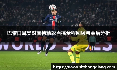 巴黎日耳曼对南特精彩直播全程回顾与赛后分析