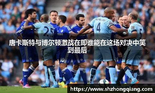 唐卡斯特与博尔顿激战在即谁能在这场对决中笑到最后